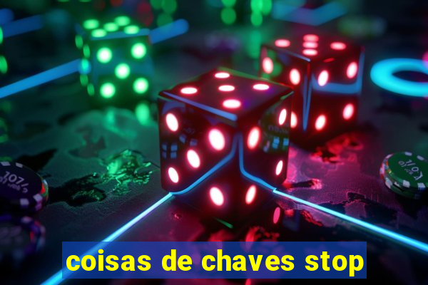 coisas de chaves stop