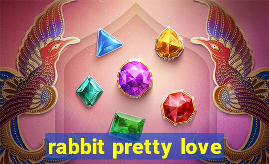 rabbit pretty love