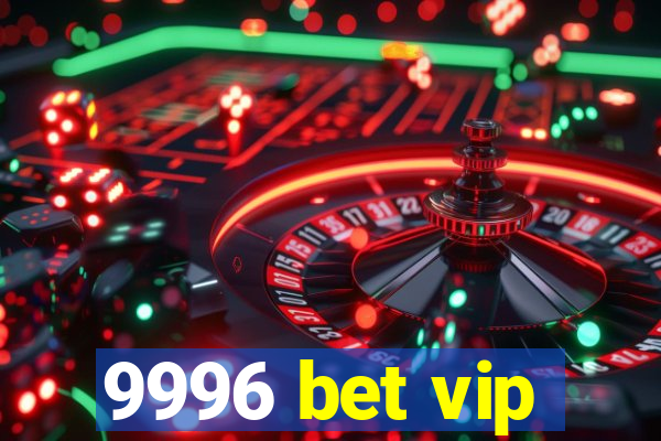 9996 bet vip