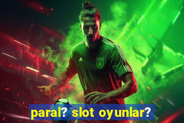 paral? slot oyunlar?