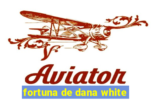 fortuna de dana white