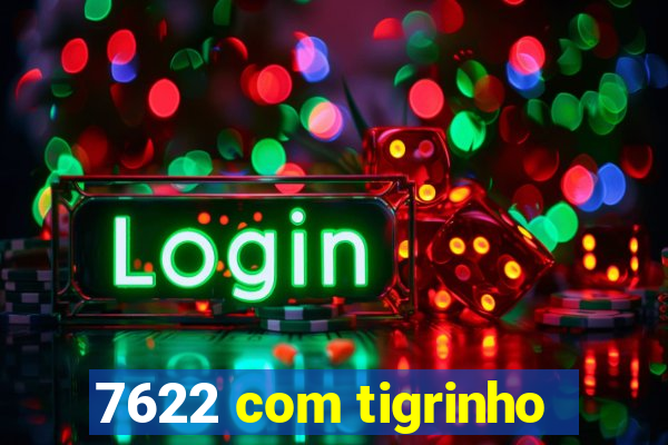 7622 com tigrinho