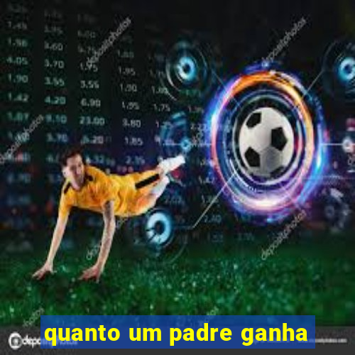 quanto um padre ganha