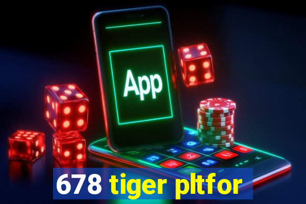 678 tiger pltfor