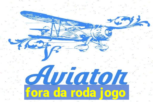 fora da roda jogo