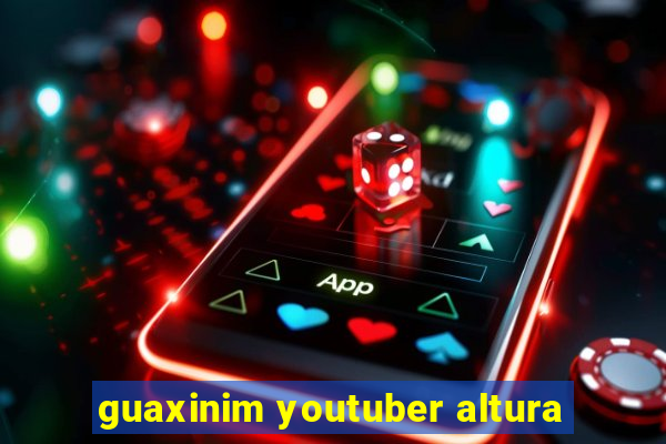 guaxinim youtuber altura