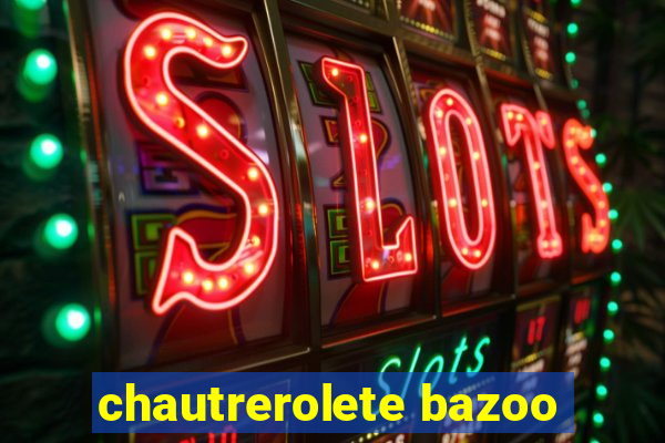 chautrerolete bazoo