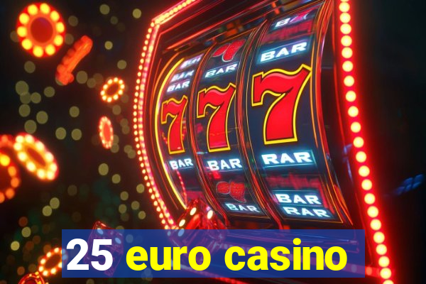 25 euro casino