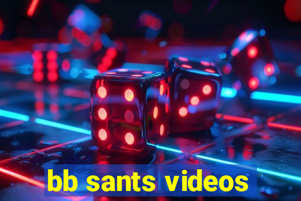 bb sants videos