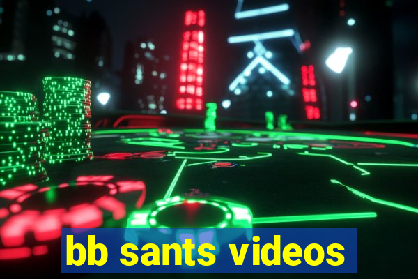 bb sants videos