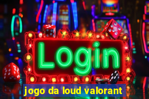 jogo da loud valorant