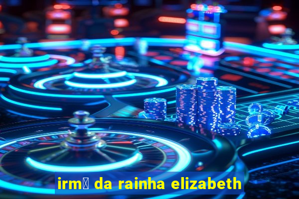 irm茫 da rainha elizabeth