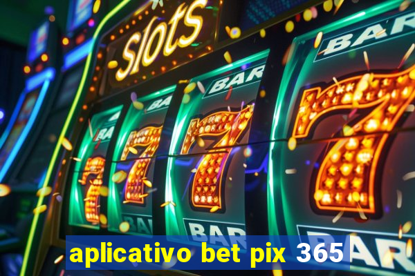 aplicativo bet pix 365