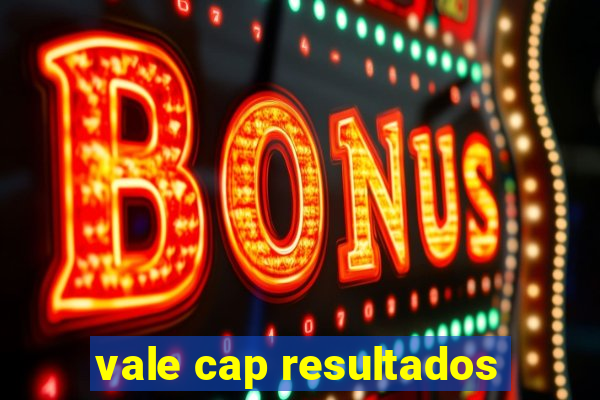 vale cap resultados