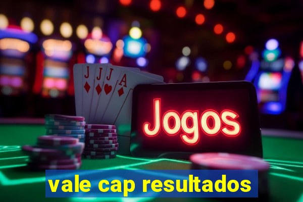 vale cap resultados