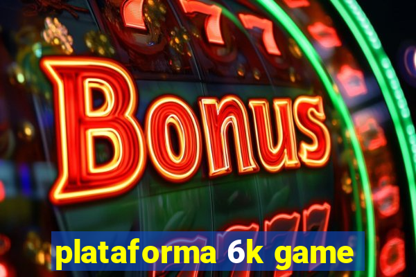 plataforma 6k game