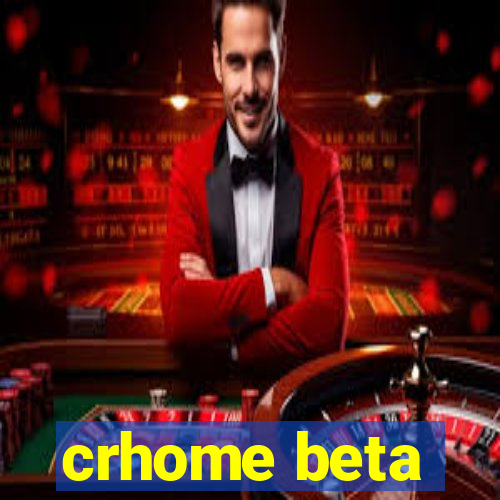 crhome beta