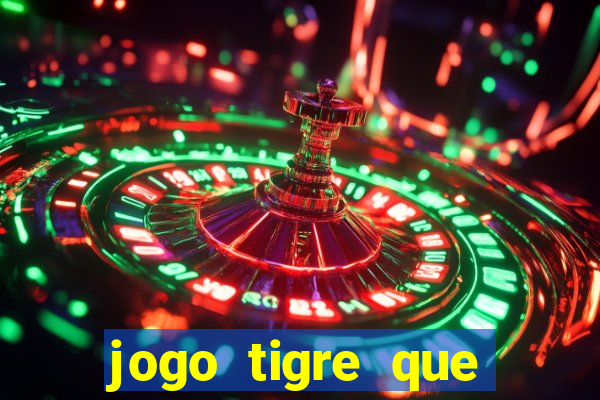 jogo tigre que ganha dinheiro