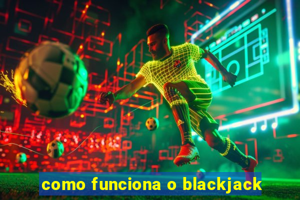 como funciona o blackjack