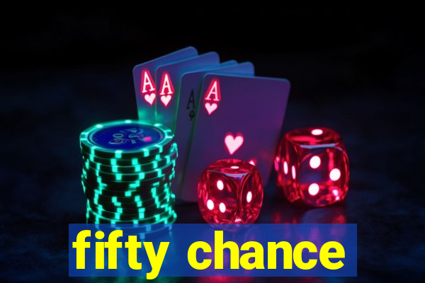 fifty chance