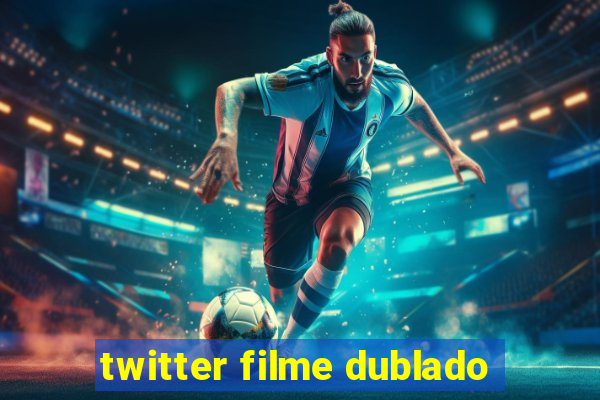 twitter filme dublado