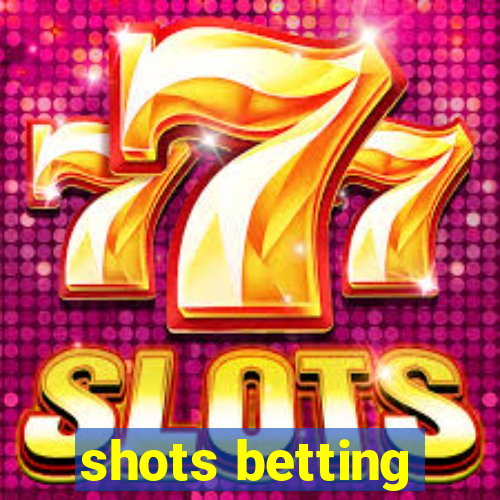 shots betting