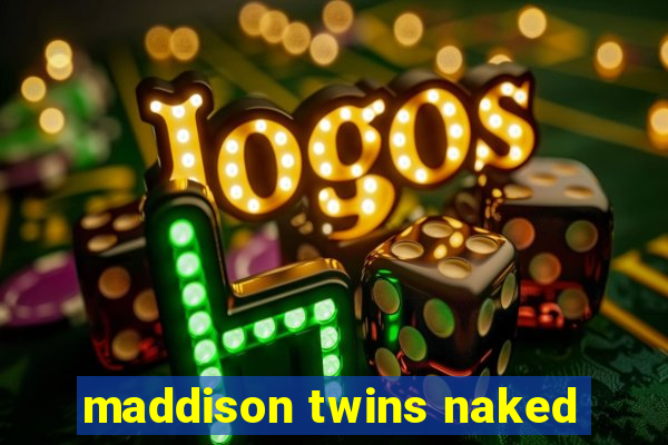 maddison twins naked