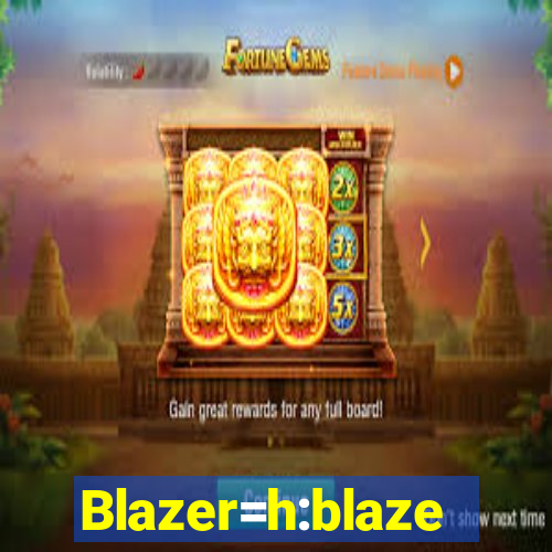 Blazer=h:blaze