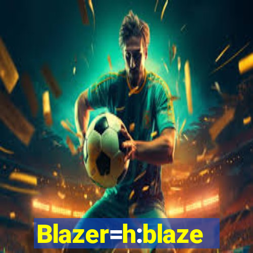 Blazer=h:blaze