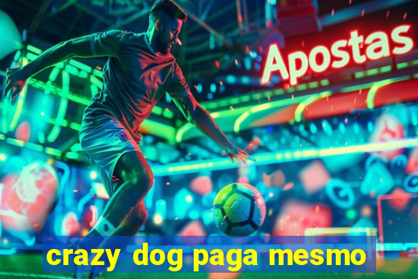 crazy dog paga mesmo