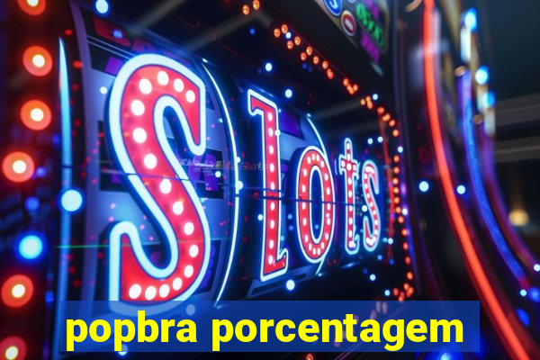 popbra porcentagem