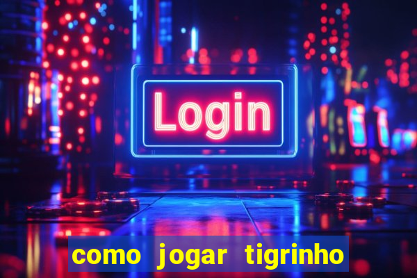 como jogar tigrinho pela primeira vez