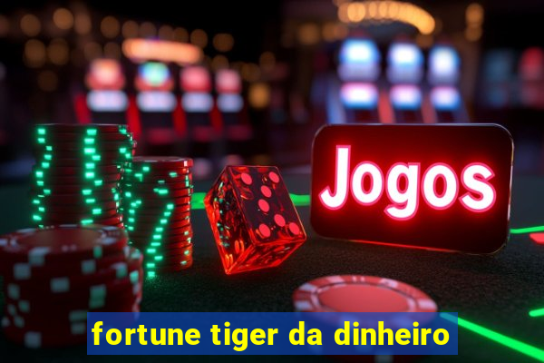 fortune tiger da dinheiro