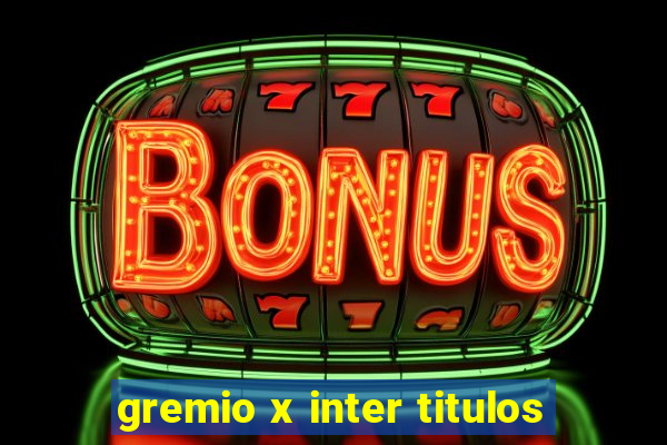 gremio x inter titulos