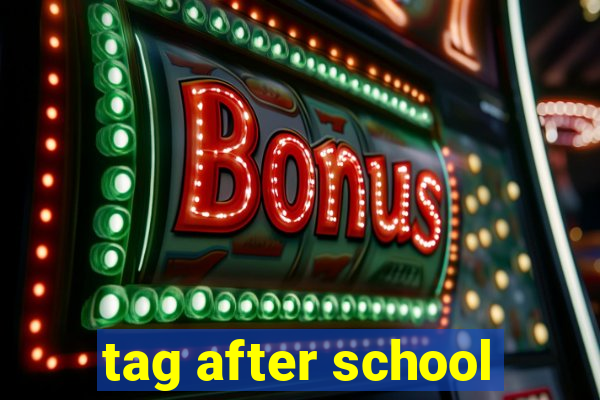 tag after school