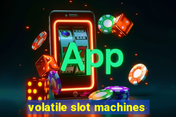 volatile slot machines