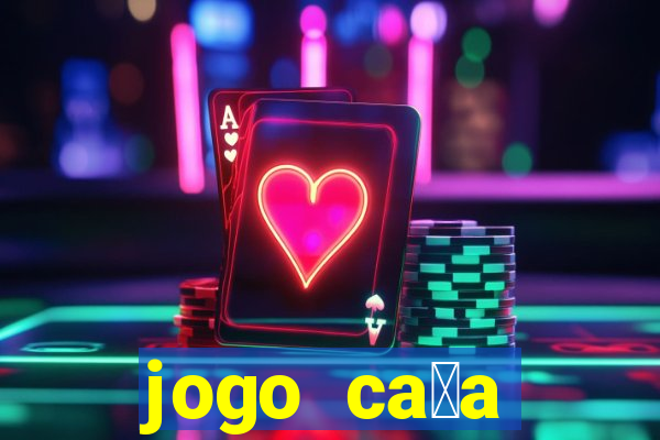 jogo ca莽a n铆queis que paga dinheiro real