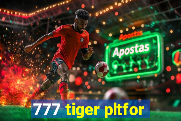 777 tiger pltfor