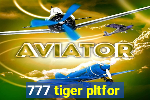 777 tiger pltfor