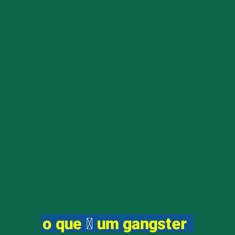 o que 茅 um gangster