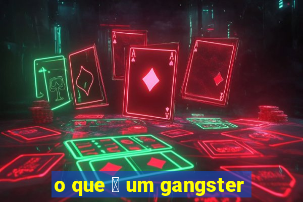 o que 茅 um gangster