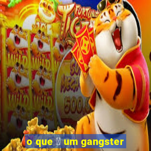 o que 茅 um gangster