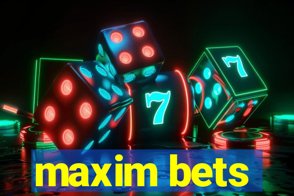 maxim bets