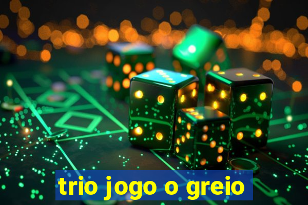 trio jogo o greio