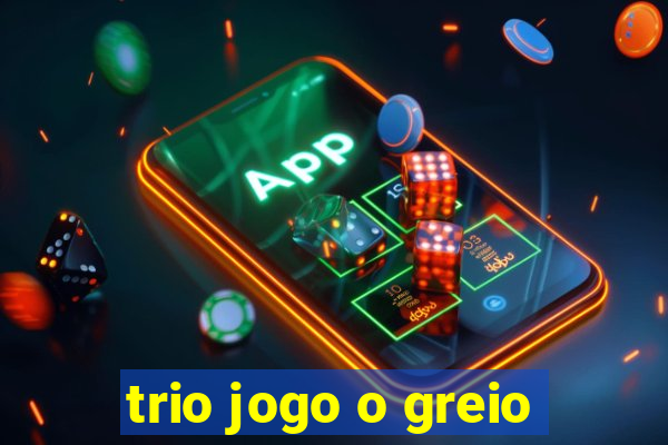 trio jogo o greio