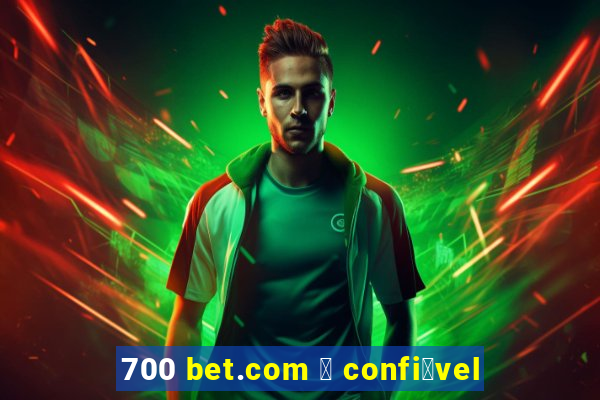 700 bet.com 茅 confi谩vel