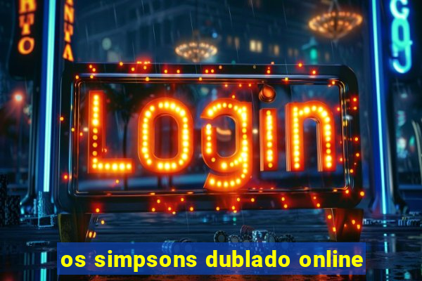 os simpsons dublado online