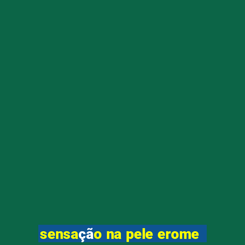 sensação na pele erome