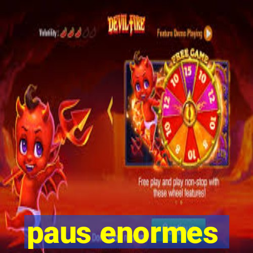 paus enormes