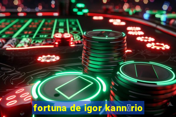 fortuna de igor kann谩rio